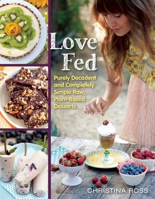 Book cover of Love Fed: Purely Decadent, Simply Raw, Plant-Based Desserts by Christina Ross