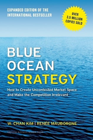 Book cover of Blue Ocean Strategy, Expanded Edition: How To Create Uncontested Market Space And Make The Competition Irrelevant by W. Chan Kim, Renée Mauborgne
