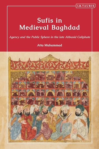 Book cover of Sufis In Medieval Baghdad: Agency And The Public Sphere In The Late Abbasid Caliphate by Atta Muhammad