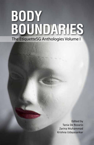 Book cover of Body Boundaries: The EtiquetteSG Anthologies Volume 1 by Tania De Rozario (Ed.), Zarina Muhammad (Ed.), Krishna Udayasankar (Ed.), Sylvia Koh, Dana Lam, Eva Lim, Jane Loo, Melanie Lucille, Pooja Nansi, Megha Singh, Tan Li-Jen, Jollin Tan, Diyana Bin Talib, Tham Zhen Teng, Donna-Mae Therese, Samantha Toh, Lillian Wang, Ovidia Yu, J.Y.  Yang, Tanneke Zeeuw, Farah Bashir, Jaclyn Chan, Stephanie   Chan, Kylie Goh, Goh Li Sian, Nurul H., Judith Huang