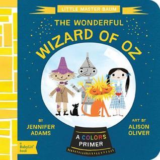 Book cover of The Wonderful Wizard Of Oz: A BabyLit® Colors Primer by Jennifer Adams, Alison Oliver (Illus.)