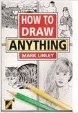 Book cover of How To Draw Anything by Mark Linley