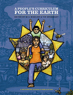 Book cover of A People's Curriculum for the Earth: Teaching About the Environmental Crisis by Bill Bigelow, Tim Swinehart (Ed.), Van Jones, David Suzuki, Winona LaDuke, Vandana Shiva, Ann Pelo, Amy Lindahl, Bob Peterson, Hardy Thames, Larry Miller, Linda Christensen, Jeff Goodell, Robert Kunzig, Sandra Steingraber, Bill McKibben, Tony Marks-Block