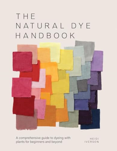 Book cover of The Natural Dye Handbook: A Comprehensive Guide To Dyeing With Plants For Beginners And Beyond by Heidi Iverson
