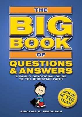 Book cover of Big Book Of Questions & Answers: A Family Devotional Guide To The Christian Faith by Sinclair B. Ferguson