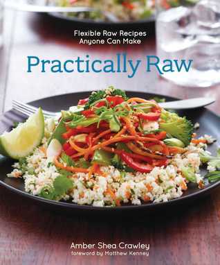 Book cover of Practically Raw: Flexible Raw Recipes Anyone Can Make by Amber Shea Crawley
