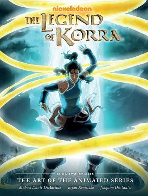Book cover of The Legend Of Korra: The Art Of The Animated Series Book Two: Spirits by Michael Dante DiMartino (Creator), Bryan Konietzko (Creator), Joaquim dos Santos (Creator)