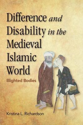 Book cover of Difference And Disability In The Medieval Islamic World: Blighted Bodies by Kristina Lynn Richardson
