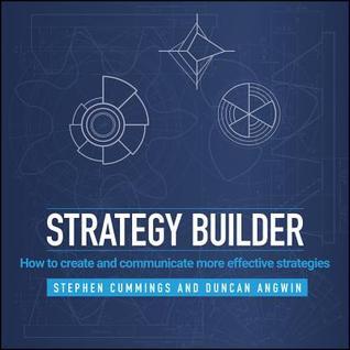 Book cover of Strategy Builder: How To Create And Communicate More Effective Strategies by Stephen Cummings, Duncan Angwin