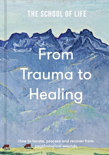 Book cover of From Trauma to Healing: How to Locate, Process and Recover From Psychological Wounds by The School of Life