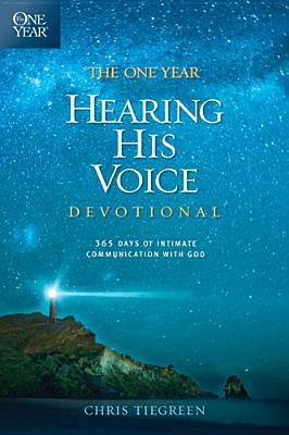 Book cover of The One Year Hearing His Voice Devotional: 365 Days of Intimate Communication With God by Chris Tiegreen