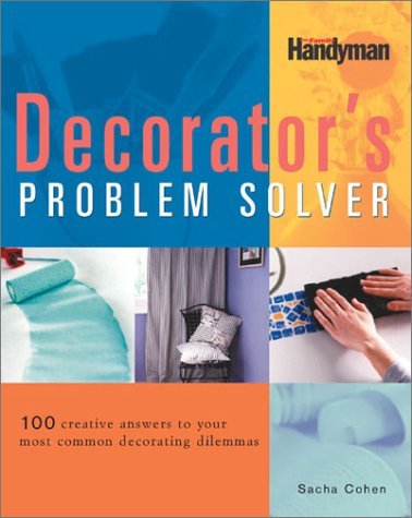 Book cover of The Decorators Problem Solver: 100 Creative Answers to Your Most Common Decorating Dilemmas by Sasha Cohen