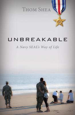 Book cover of Unbreakable: A Navy SEAL's Way of Life by Thom Shea