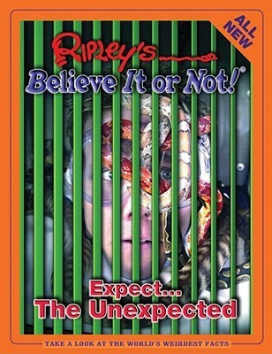 Book cover of Ripley's Believe It Or Not! Expect The Unexpected by Ripley Entertainment Inc., Jo Wiltshire, Geoff Tibballs