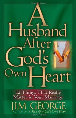 Book cover of A Husband After God's Own Heart: 12 Things That Really Matter In Your Marriage by Jim George