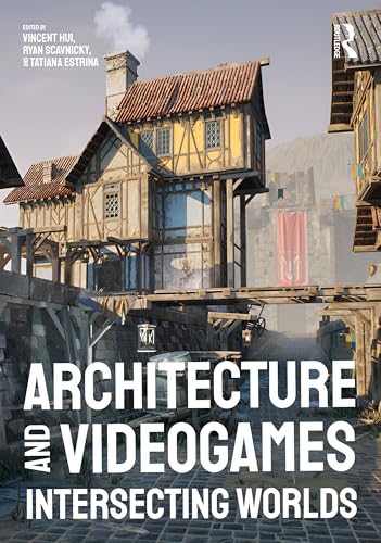 Book cover of Architecture And Videogames: Intersecting Worlds by Vincent Hui (editor), Ryan Scavnicky (editor), Tatiana Estrina (editor)