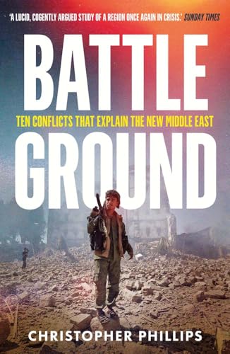 Book cover of Battleground: 10 Conflicts That Explain The New Middle East by Christopher Phillips