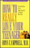Book cover of How To Really Love Your Teenager by Ross Campbell