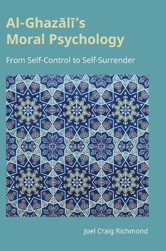 Book cover of Al-Ghazali's Moral Psychology: From Self-Control to Self-Surrender by Joel Craig Richmond
