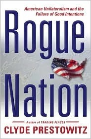 Book cover of Rogue Nation: American Unilateralism And The Failure Of Good Intentions by Clyde V. Prestowitz Jr.