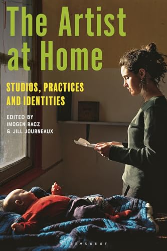 Book cover of Artist At Home, The: Studios, Practices And Identities by Imogen Racz (Ed.), Jill Journeaux (Ed.)