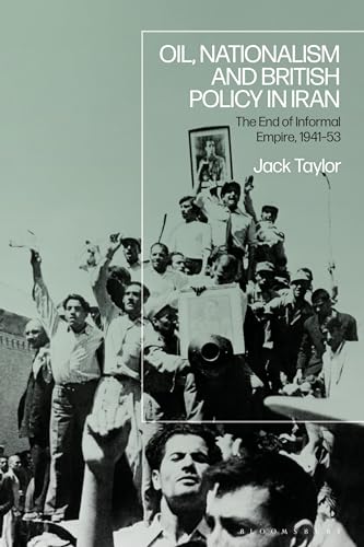 Book cover of Oil, Nationalism And British Policy In Iran: The End Of Informal Empire, 1941-53 by Jack Taylor