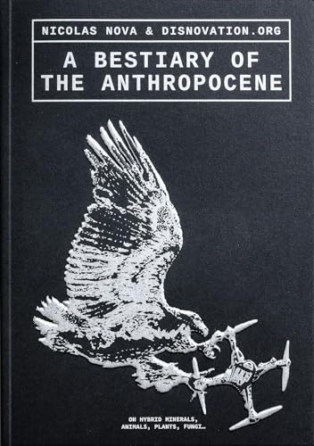 Book cover of A Bestiary of the Anthropocene: Hybrid Plants, Animals, Minerals, Fungi, and Other Specimens by Nicholas Nova (Ed.)