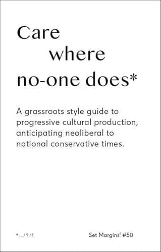 Book cover of Care Where No One Does: A Grassroots-Style Guide To Progressive Cultural Production, Anticipating Neoliberal To National Conservative Times by Freek Lomme