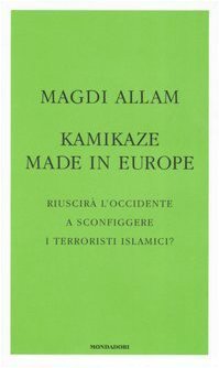 Book cover of Kamikaze Made In Europe: Riuscirà L'occidente A Sconfiggere I Terroristi Islamici? by Magdi Cristiano Allam
