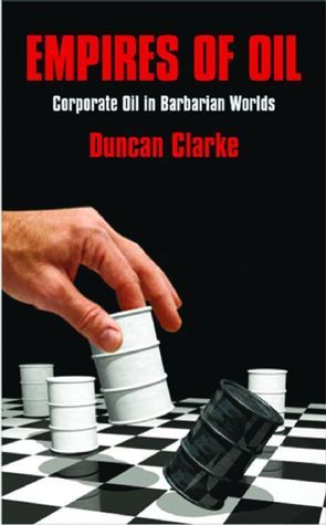 Book cover of Empires Of Oil: Corporate Oil In Barbarian Worlds by Duncan   Clarke