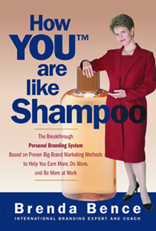 Book cover of How You Are Like Shampoo: The Breakthrough Personal Branding System Based On Big-Brand Marketing Methods To Help You Earn More, Do More, And Be More At Work by Brenda Bence