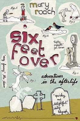 Book cover of Six Feet Over: Adventures in the Afterlife by Mary Roach