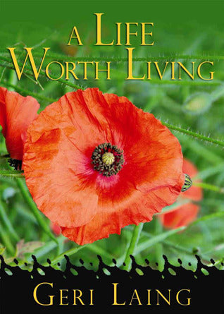 Book cover of A Life Worth Living: Focusing On What Really Matters by Geri Laing