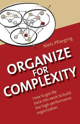 Book cover of Organize For Complexity: How To Get Life Back Into Work To Build The High-Performance Organization by Niels Pflaeging, Pia Steinmann (Illus.)