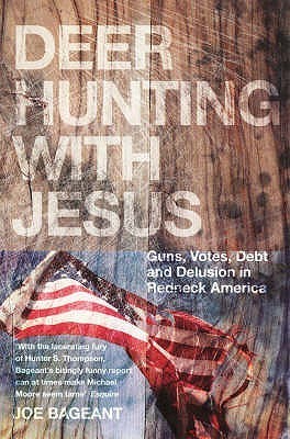 Book cover of Deer Hunting With Jesus: Guns, Votes, Debt And Delusion In Redneck America by Joe Bageant