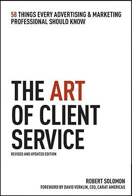 Book cover of The Art of Client Service: 58 Things Every Advertising & Marketing Professional Should Know by Robert Solomon