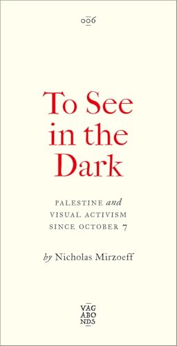 Book cover of To See in the Dark: Palestine and Visual Activism Since October 7 by Nicholas Mirzoeff