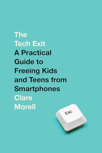 Book cover of The Tech Exit: A Practical Guide To Freeing Kids And Teens From Smartphones by Clare Morell