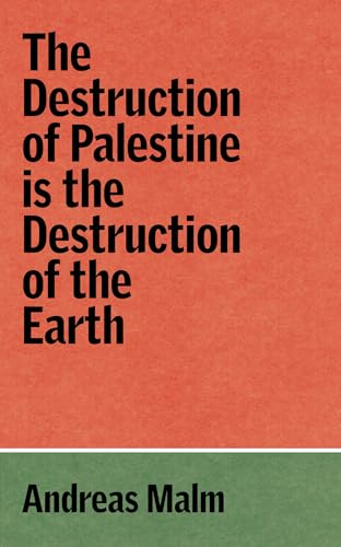 Book cover of The Destruction of Palestine Is the Destruction of the Earth by Andreas Malm