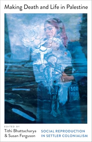 Book cover of Making Death And Life In Palestine: Social Reproduction In Settler Colonialism by Tithi Bhattacharya (Ed.), Susan Ferguson (Ed.)