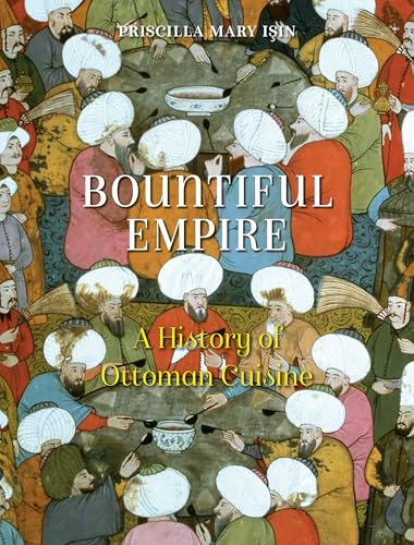 Book cover of Bountiful Empire: A History of Ottoman Cuisine by Priscilla Mary Işın