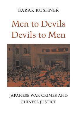 Book cover of Men To Devils, Devils To Men: Japanese War Crimes And Chinese Justice by Barak Kushner