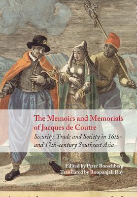 Book cover of The Memoirs and Memorials of Jacques De Coutre: Security, Trade and Society in 16th- and 17th-Century Southeast Asia by Peter Borschberg (Ed.)