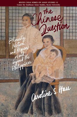 Book cover of The Chinese Question: Ethnicity, Nation, and Region in and Beyond the Philippines by Caroline S. Hau
