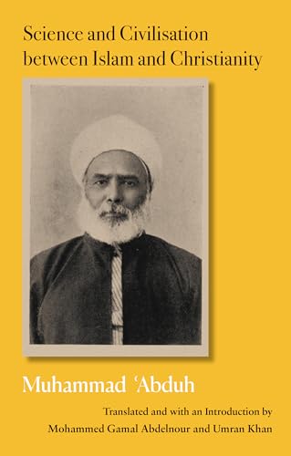 Book cover of Science And Civilization Between Islam And Christianity by Muhammad Abduh, Muhammad Abdel Haleem (preface), David    Thomas (afterword), Mohammed Gamal Abdelnour (introduction), Umran Khan (introduction)