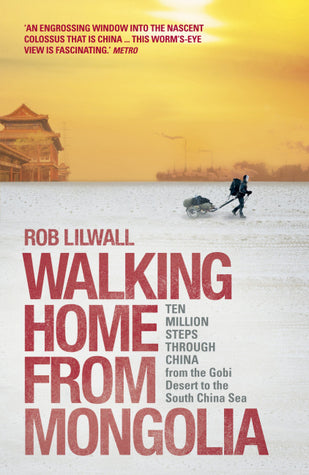 Book cover of Walking Home From Mongolia: Ten Million Steps Through China, From The Gobi Desert To The South China Sea by Rob Lilwall
