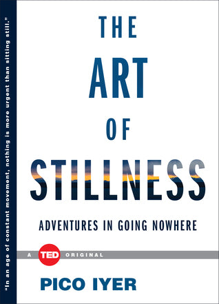Book cover of The Art Of Stillness: Adventures In Going Nowhere by Pico Iyer