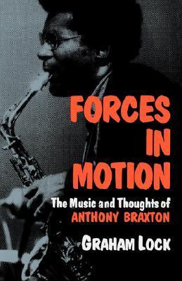 Book cover of Forces In Motion: The Music And Thoughts Of Anthony Braxton by Graham Lock, Nick White