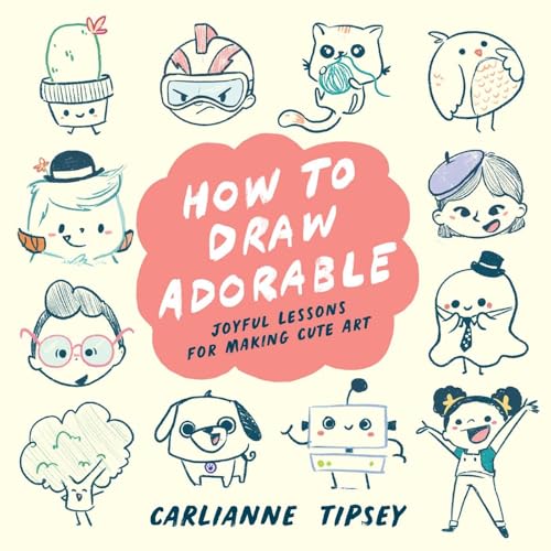 Book cover of How To Draw Adorable: Joyful Lessons For Making Cute Art by Carlianne  Tipsey