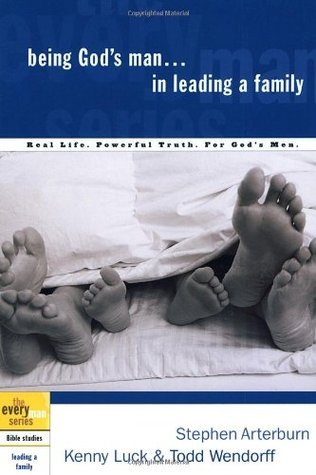 Book cover of Being God's Man In Leading A Family: Real Life. Powerful Truth. For God's Men by Stephen F. Arterburn, Kenny Luck, Todd Wendorff